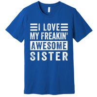 I Love My Freakin' Awesome Sister Gift Family Cute Gift Premium T-Shirt