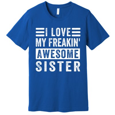 I Love My Freakin' Awesome Sister Gift Family Cute Gift Premium T-Shirt