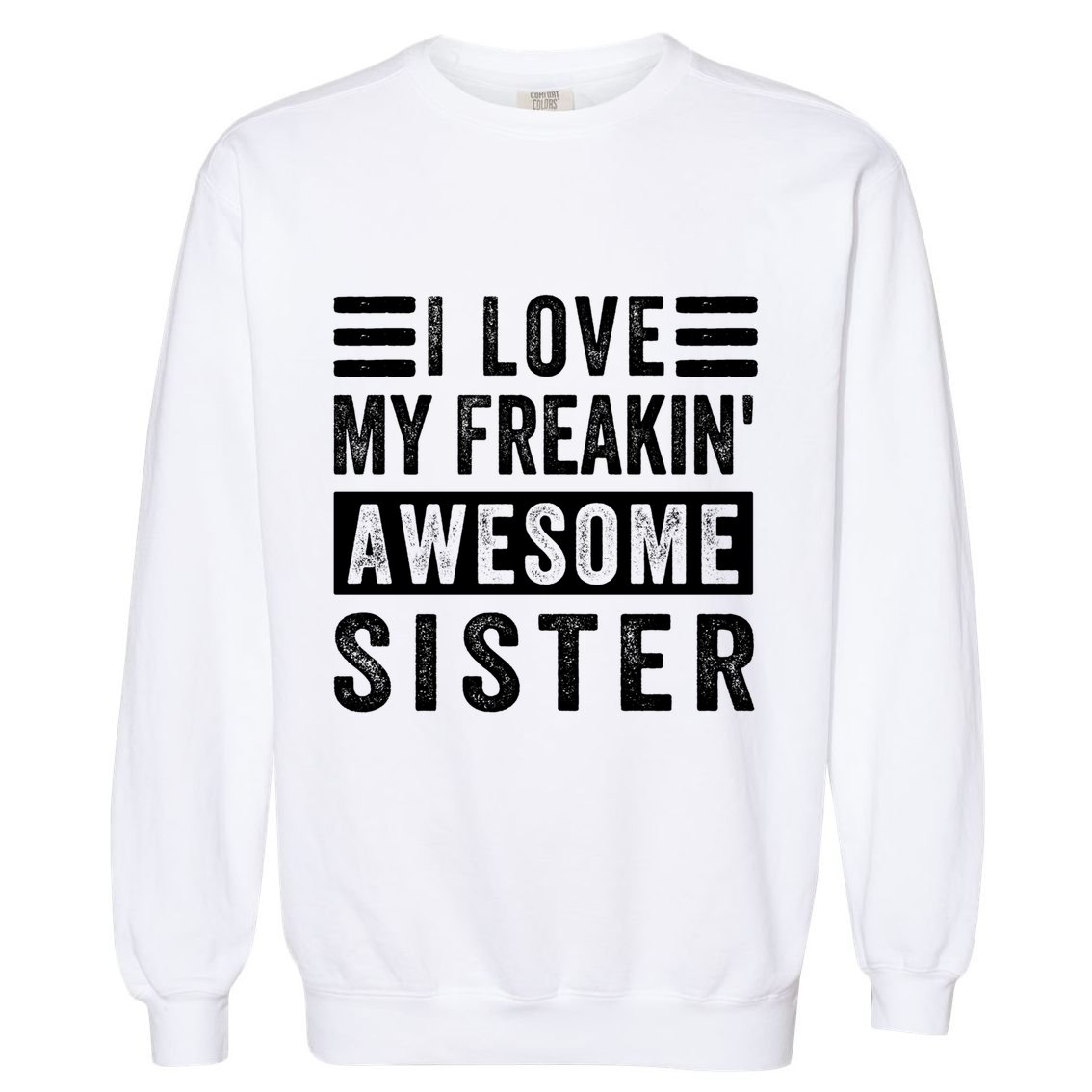 I Love My Freakin' Awesome Sister Gift Family Cute Gift Garment-Dyed Sweatshirt