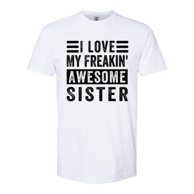 I Love My Freakin' Awesome Sister Gift Family Cute Gift Softstyle CVC T-Shirt