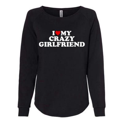 I Love My Crazy Girlfriend Gf Cool Gift Red Heart Gift Womens California Wash Sweatshirt