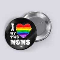 I Love My Two Moms Lesbian LGBT Pride Button