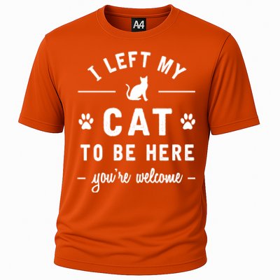 I Left My Cat To Be Here Funny Cat Lover Cat Mom Gift Meaningful Gift Cooling Performance Crew T-Shirt