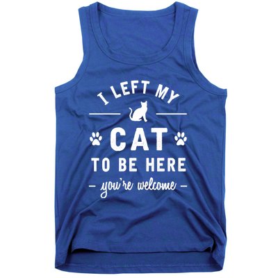 I Left My Cat To Be Here Funny Cat Lover Cat Mom Gift Meaningful Gift Tank Top