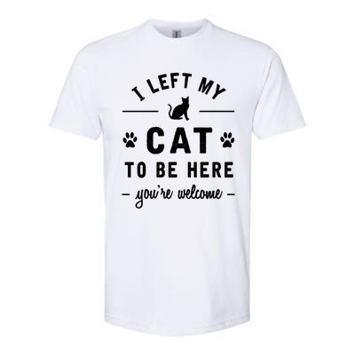 I Left My Cat To Be Here Funny Cat Lover Cat Mom Gift Meaningful Gift Softstyle CVC T-Shirt