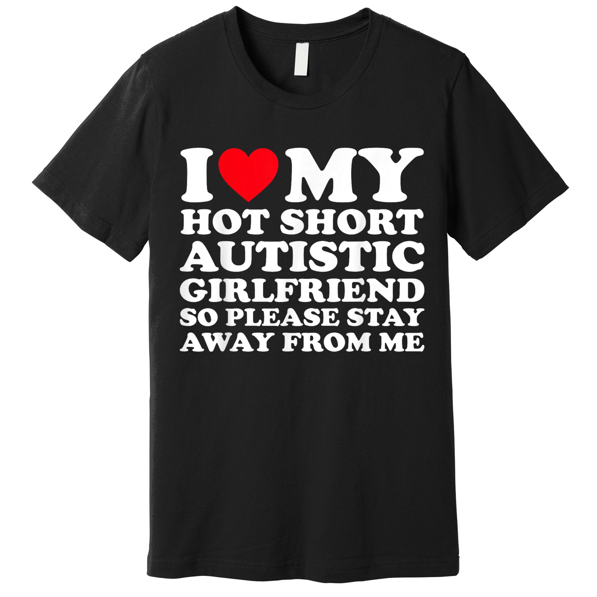 I Love My Hot Short Autistic Girlfriend So Please Stay Away Premium T-Shirt