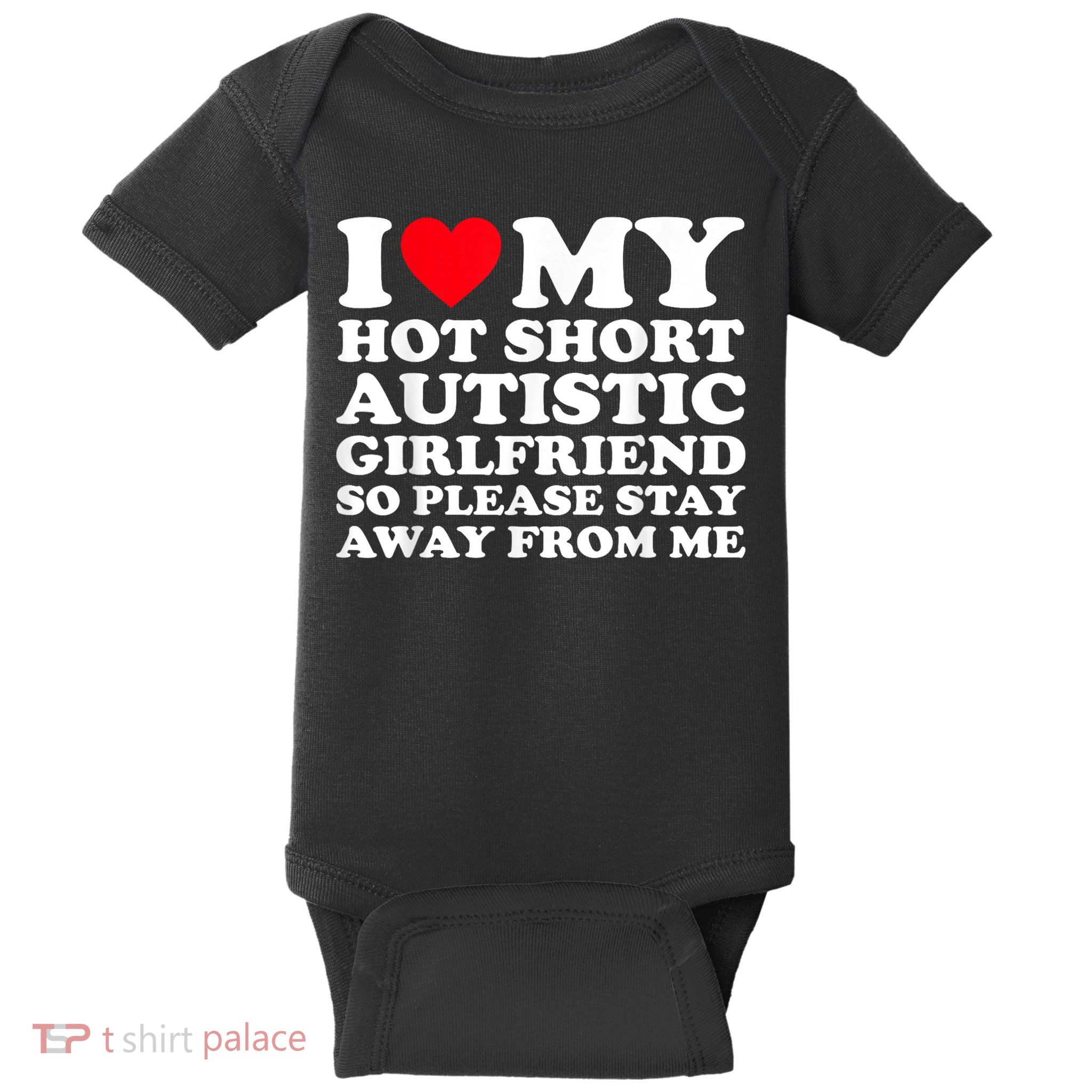 I Love My Hot Short Autistic Girlfriend So Please Stay Away Baby Bodysuit