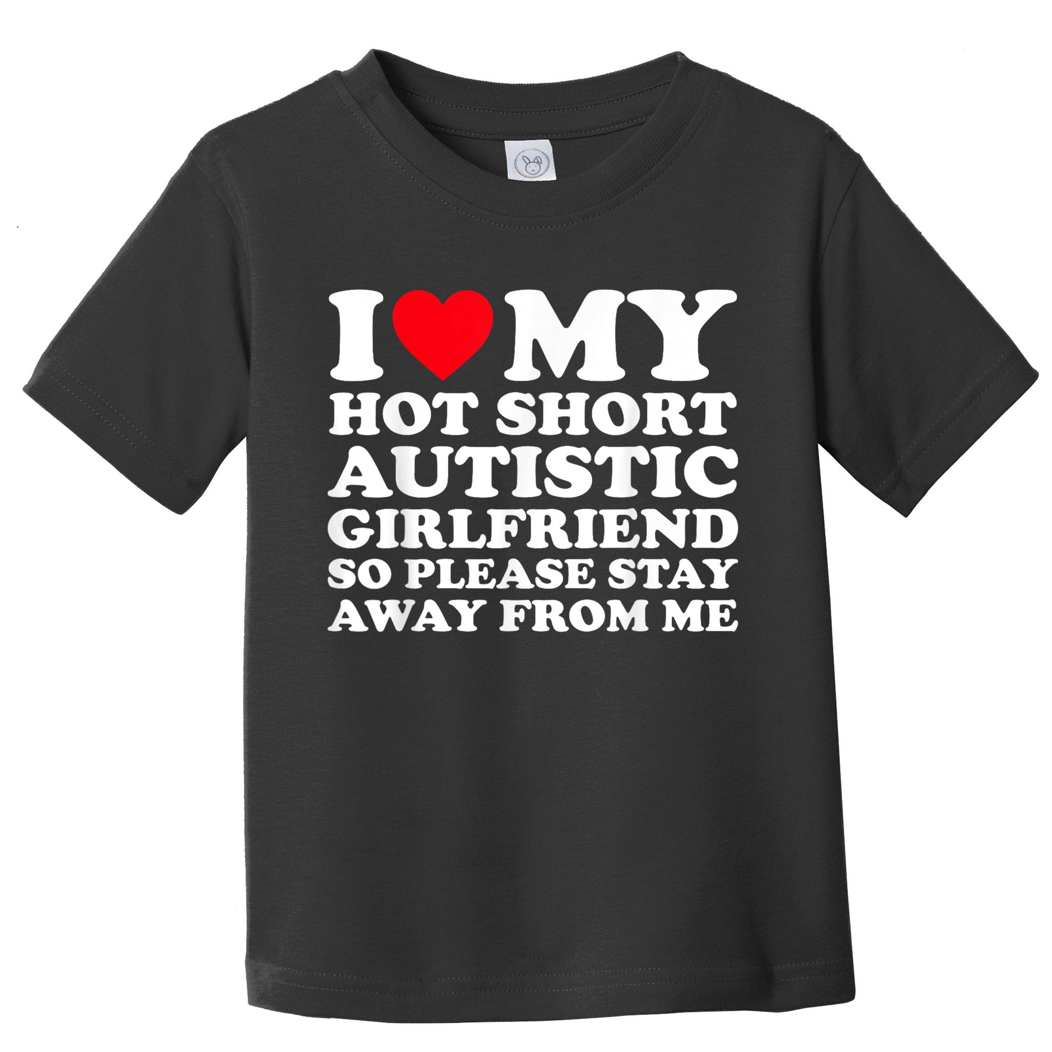 I Love My Hot Short Autistic Girlfriend So Please Stay Away Toddler T-Shirt