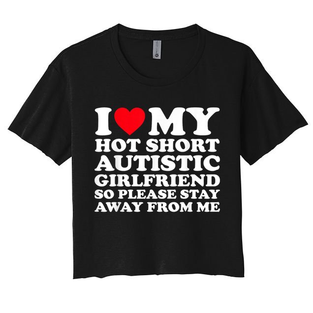 I Love My Hot Short Autistic Girlfriend So Please Stay Away Crop Top