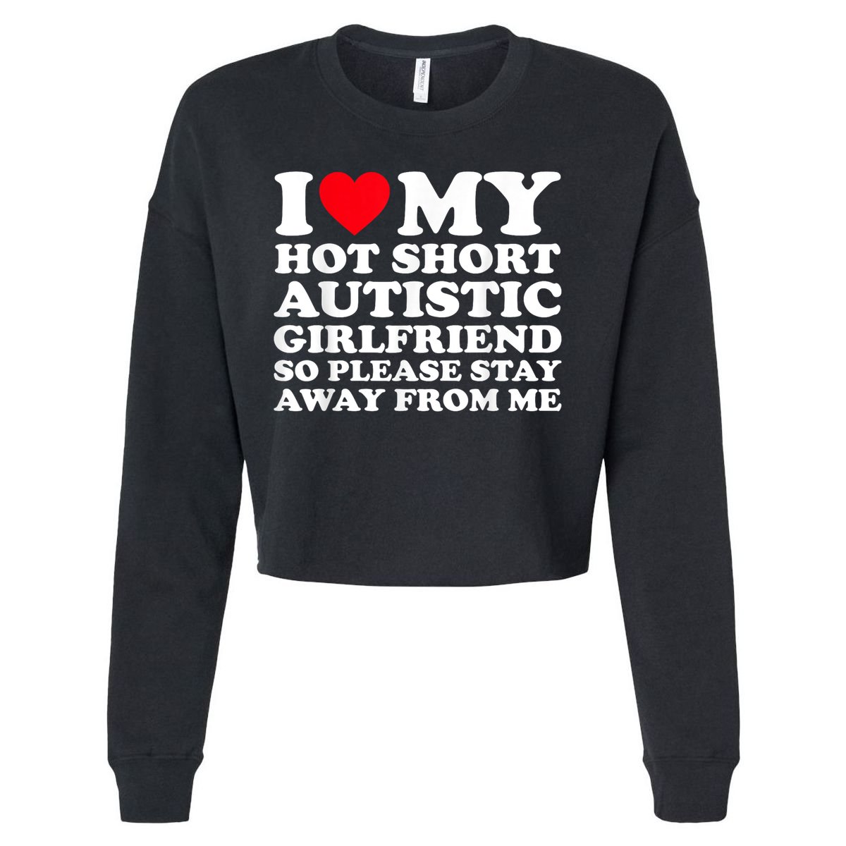 I Love My Hot Short Autistic Girlfriend So Please Stay Away Cropped Pullover Crew