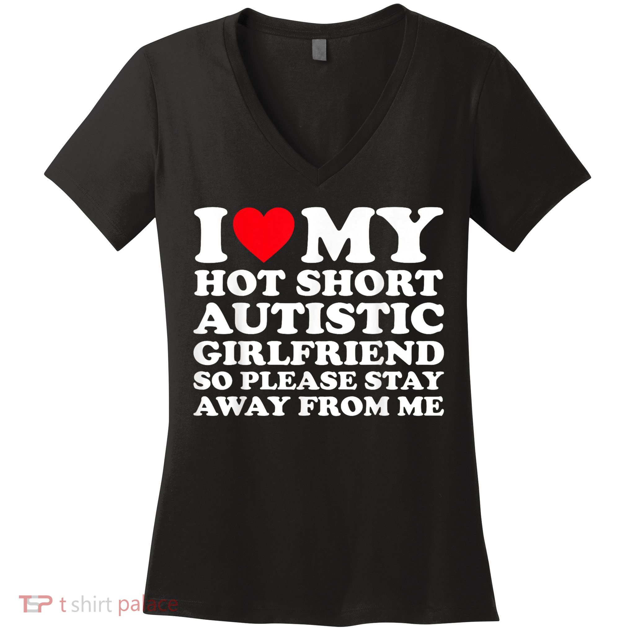 I Love My Hot Short Autistic Girlfriend So Please Stay Away Women's V-Neck T-Shirt