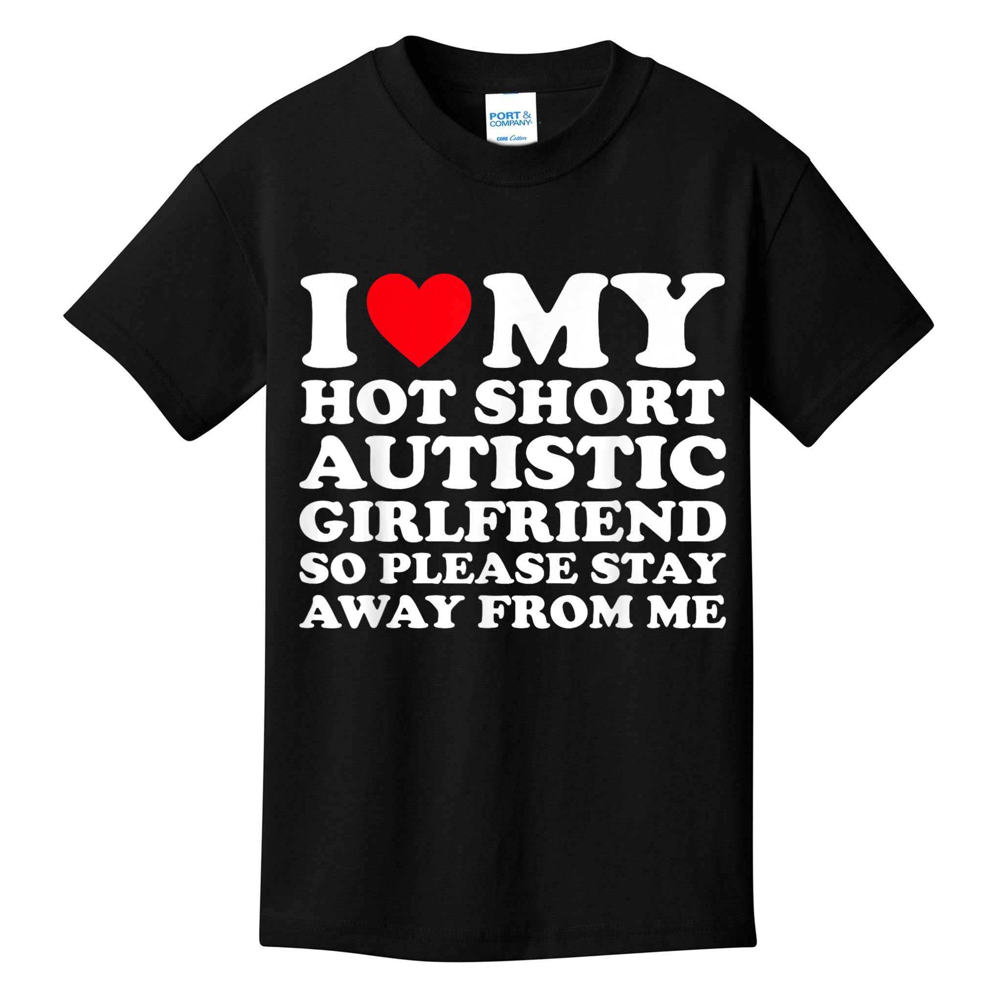 I Love My Hot Short Autistic Girlfriend So Please Stay Away Kids T-Shirt