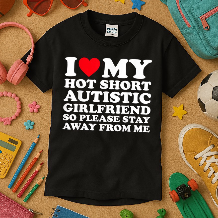 I Love My Hot Short Autistic Girlfriend So Please Stay Away Kids T-Shirt
