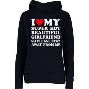 I Love My Super Hot Girlfriend So Please Stay Away From Me Womens Funnel Neck Pullover Hood