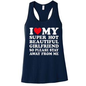 I Love My Super Hot Girlfriend So Please Stay Away From Me Women's Racerback Tank