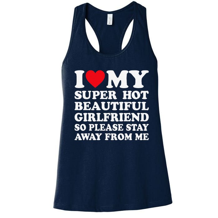 I Love My Super Hot Girlfriend So Please Stay Away From Me Women's Racerback Tank