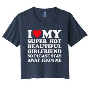 I Love My Super Hot Girlfriend So Please Stay Away From Me Women's Crop Top Tee