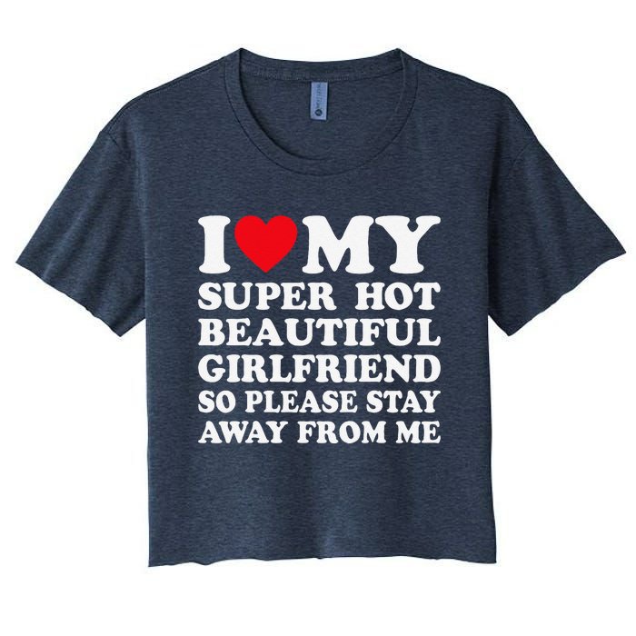 I Love My Super Hot Girlfriend So Please Stay Away From Me Women's Crop Top Tee