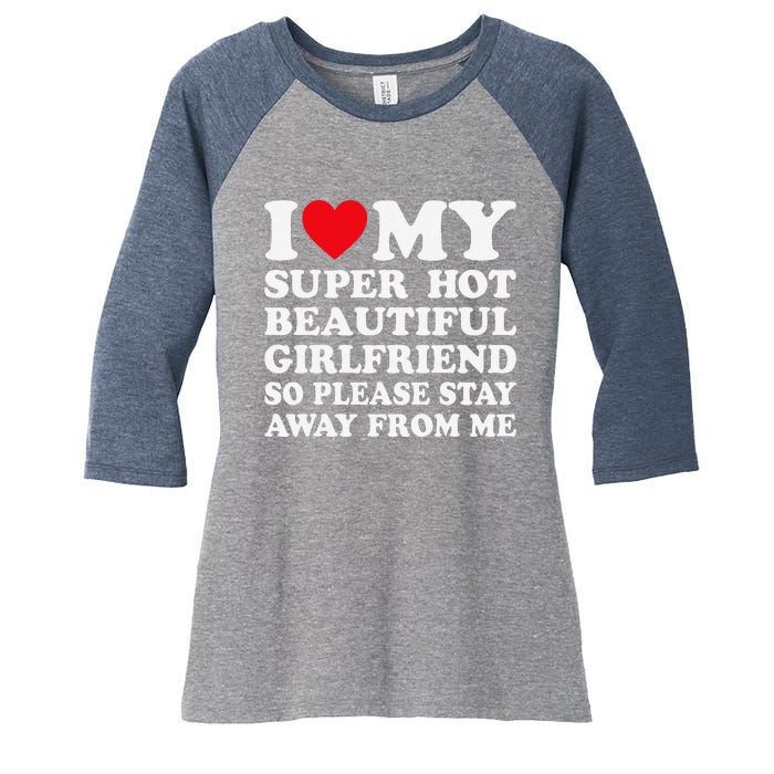 I Love My Super Hot Girlfriend So Please Stay Away From Me Women's Tri-Blend 3/4-Sleeve Raglan Shirt