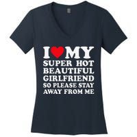 I Love My Super Hot Girlfriend So Please Stay Away From Me Women's V-Neck T-Shirt