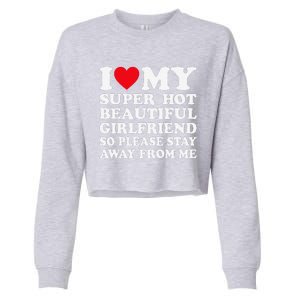 I Love My Super Hot Girlfriend So Please Stay Away From Me Cropped Pullover Crew