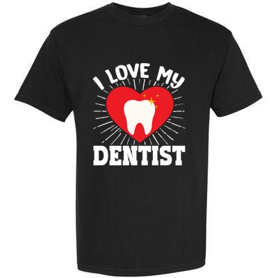 I Love My Dentist Dental Assistant Hygienist Orthodontist Gift Garment-Dyed Heavyweight T-Shirt