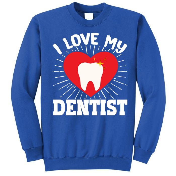 I Love My Dentist Dental Assistant Hygienist Orthodontist Gift Tall Sweatshirt