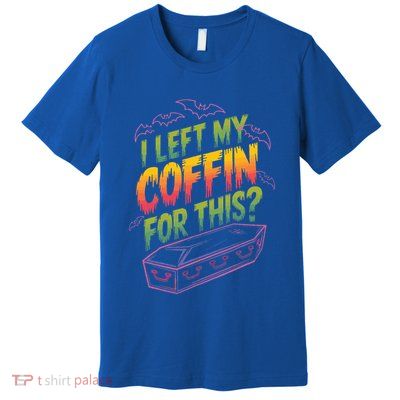 I Left My Coffin For This Premium T-Shirt