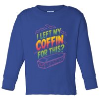 I Left My Coffin For This Toddler Long Sleeve Shirt