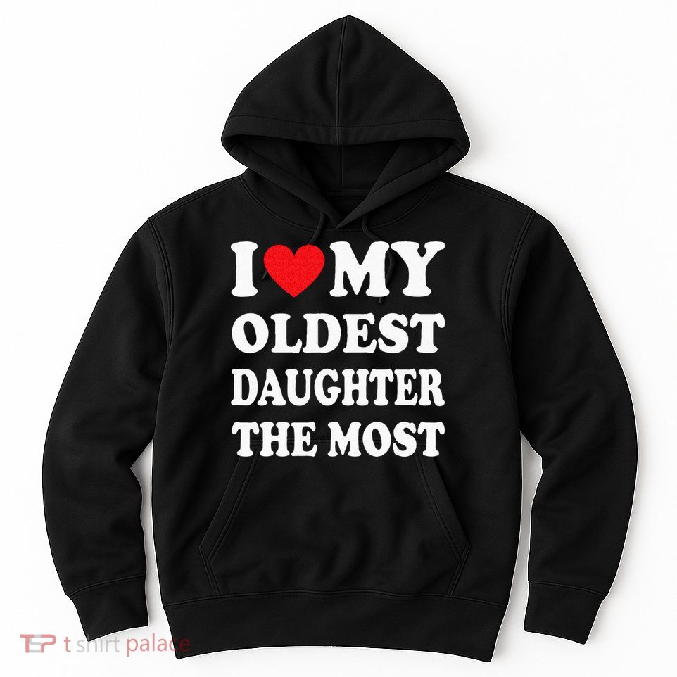 I Love My Oldest Daughter The Most Fathers Day Heart Hoodie