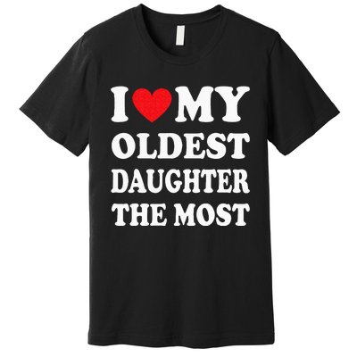 I Love My Oldest Daughter The Most Fathers Day Heart Premium T-Shirt