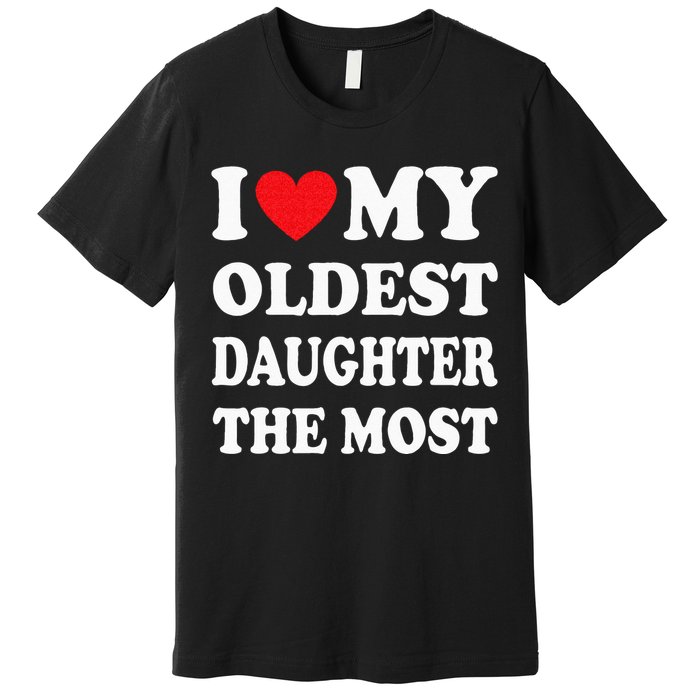 I Love My Oldest Daughter The Most Fathers Day Heart Premium T-Shirt