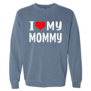 I Love My Mommy Funny Mothers Day Gifts For Mom Mama Garment-Dyed Sweatshirt