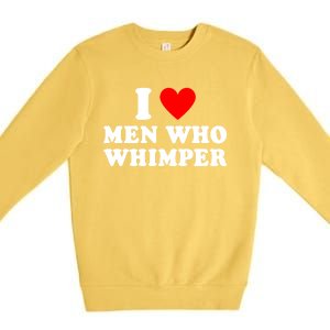 I Love Men Who Whimper Funny Whimper Quotes Premium Crewneck Sweatshirt