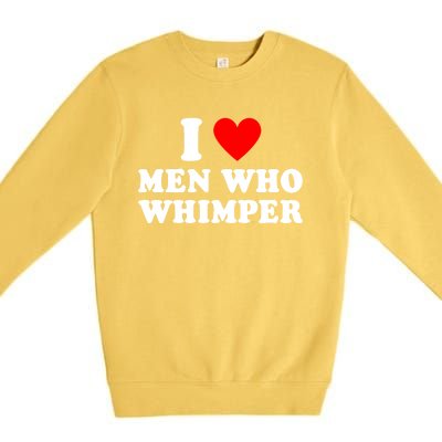 I Love Men Who Whimper Funny Whimper Quotes Premium Crewneck Sweatshirt