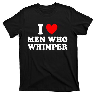 I Love Men Who Whimper Funny Whimper Quotes T-Shirt