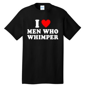 I Love Men Who Whimper Funny Whimper Quotes Tall T-Shirt