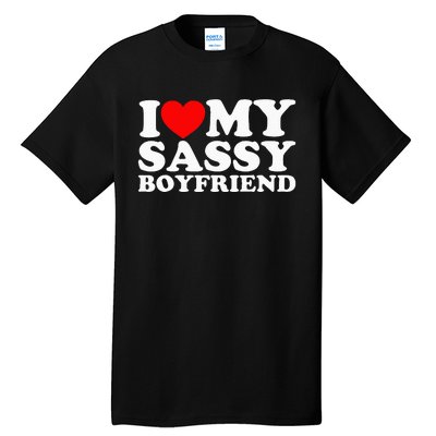 I Love My Sassy Boyfriend Bf Tall T-Shirt