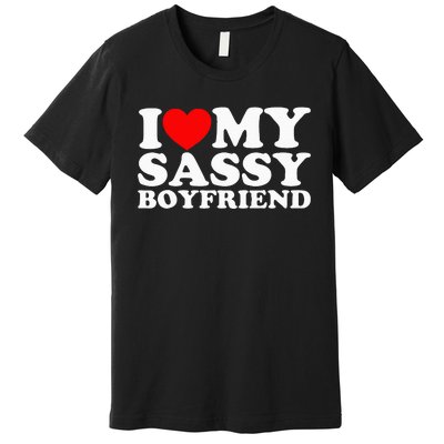 I Love My Sassy Boyfriend Bf Premium T-Shirt