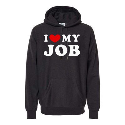 I Love My Job I Heart My Job Premium Hoodie