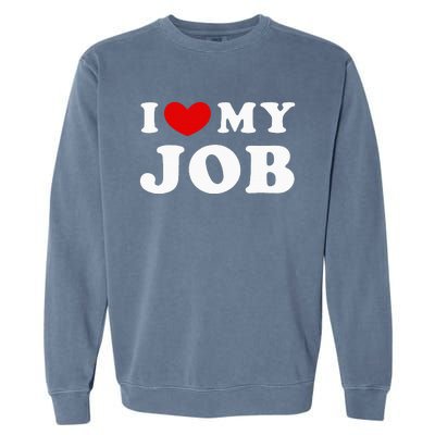 I Love My Job I Heart My Job Garment-Dyed Sweatshirt