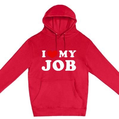 I Love My Job I Heart My Job Premium Pullover Hoodie