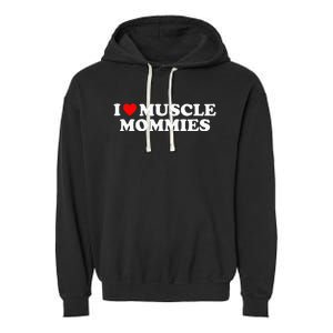 I Love Muscle Mommies I Heart Muscle Mommies Garment-Dyed Fleece Hoodie