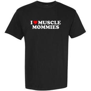 I Love Muscle Mommies I Heart Muscle Mommies Garment-Dyed Heavyweight T-Shirt