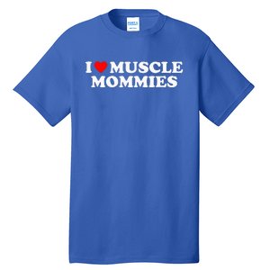 I Love Muscle Mommies I Heart Muscle Mommies Tall T-Shirt