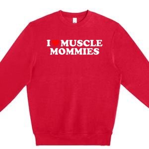 I Love Muscle Mommies I Heart Muscle Mommies Premium Crewneck Sweatshirt