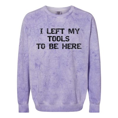 I Left My Tools To Be Here Colorblast Crewneck Sweatshirt