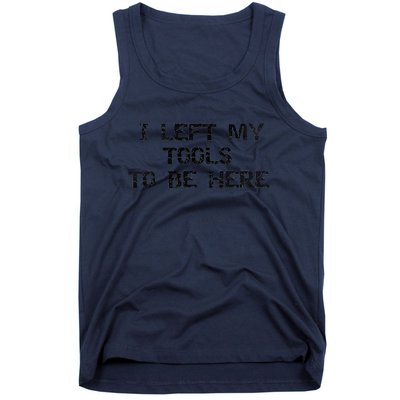 I Left My Tools To Be Here Tank Top