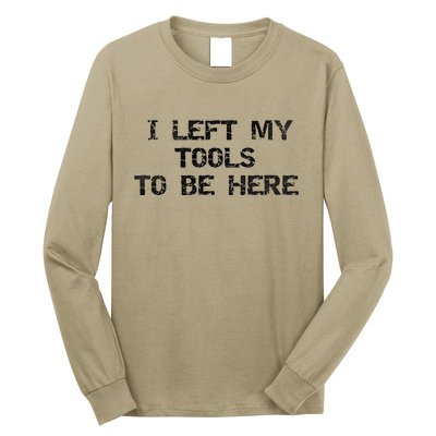 I Left My Tools To Be Here Long Sleeve Shirt