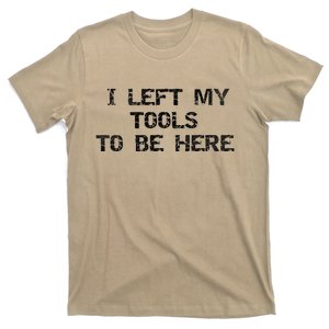 I Left My Tools To Be Here T-Shirt